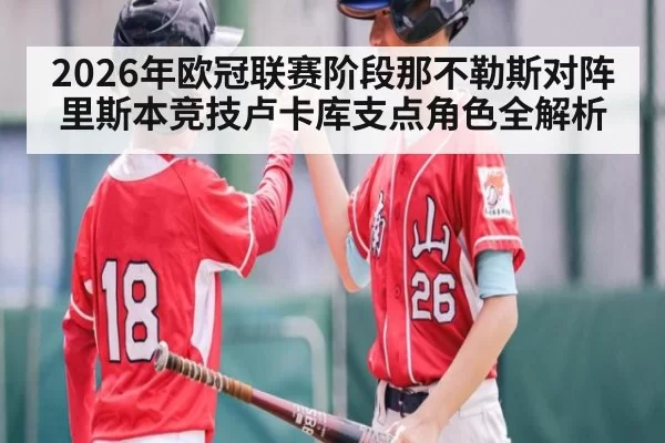 2026年欧冠联赛阶段那不勒斯对阵里斯本竞技卢卡库支点角色全解析